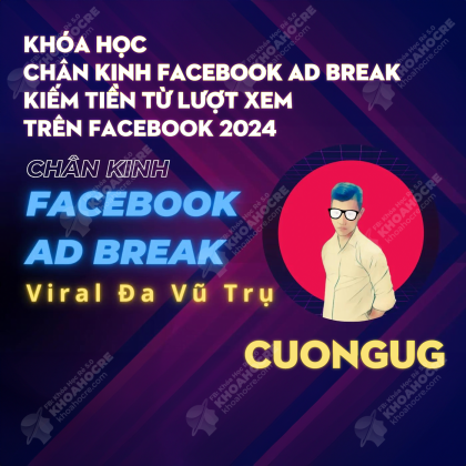 Khóa Học Chân Kinh Facebook AD Break – Kiếm Tiền Từ Lượt Xem Trên Facebook Cùng Cuongug