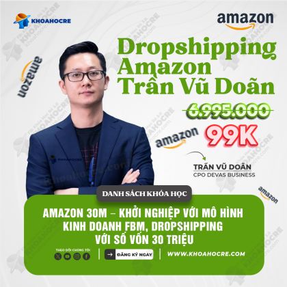 Khóa Học Amazon 30M – Khởi Nghiệp Với Mô Hình Kinh Doanh FBM, Dropshipping | Trần Vũ Doãn