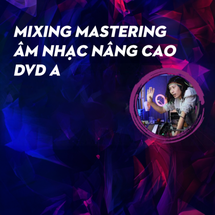 Khóa Học Mixing Mastering Âm Nhạc Nâng Cao - DVD A