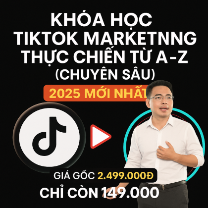 Khoá Học Tiktok Marketing Thực Chiến Từ A-Z (Chuyên Sâu) 2025