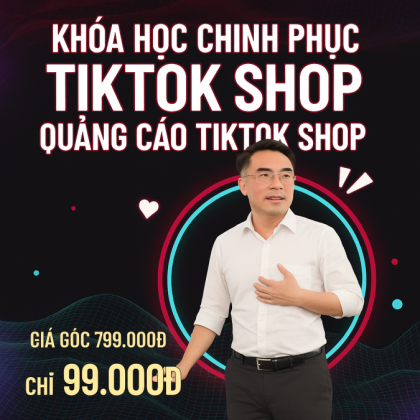 Khóa Học Chinh Phục TikTok Shop, Quảng Cáo Tiktok Shop Cơ Bản