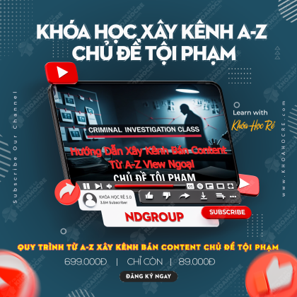Khóa Học Xây Kênh Youtube Ngách Tội Phạm NDGroup