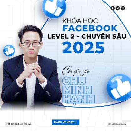 Khóa học facebook level 2 chuyên sâu chu minh hạnh 2025