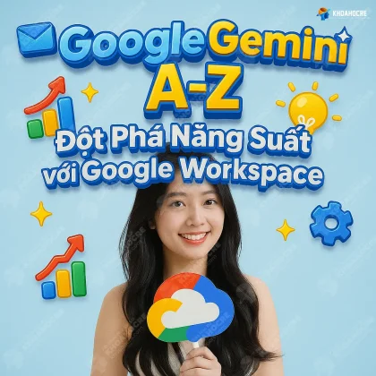 Khóa Học Google Gemini A-Z: Đột phá Năng suất với Google Workspace