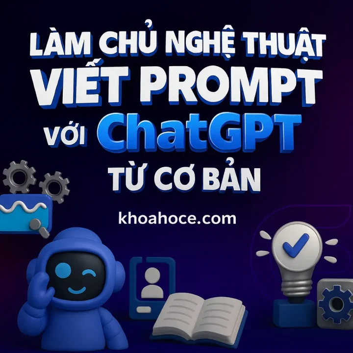 Khóa Học Làm Chủ Nghệ Thuật Viết Prompt với ChatGPT từ Cơ Bản