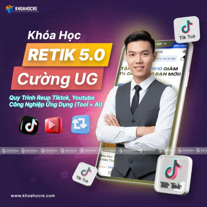 Khóa học Retik 5.0 Cường UG - Quy Trình Reup Tiktok, Youtube Công Nghiệp Ứng Dụng (Tool + AI)