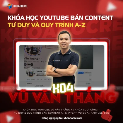 Khóa Học Youtube Vũ Văn Thắng K4 (Khóa Cuối Cùng) - Tư Duy & Quy Trình Bán Content AI 2025