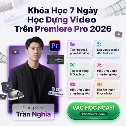 Khóa Học Dựng Video Trên Premiere Pro 2026 Trong 7 Ngày Với Trần Nghĩa
