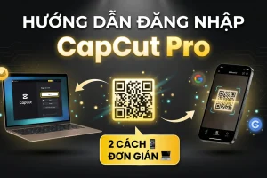 Cách Đăng Nhập CapCut Pro PC & Mobile – Hướng Dẫn Từng Bước