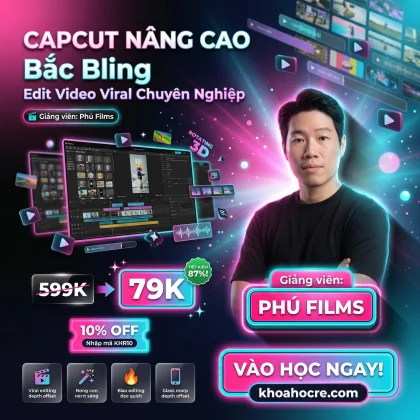 Khóa Học Edit Capcut Nâng Cao Bắc Bling - Phú Films