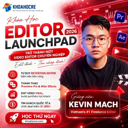Khóa Học Editor Launchpad Kevin Mach - Lộ Trình Trở Thành Một Editor Chuyên Nghiệp
